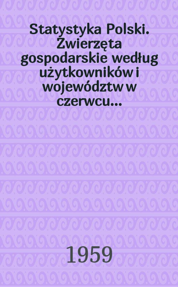 Statystyka Polski. Zwierzęta gospodarskie według użytkowników i województw w czerwcu ...
