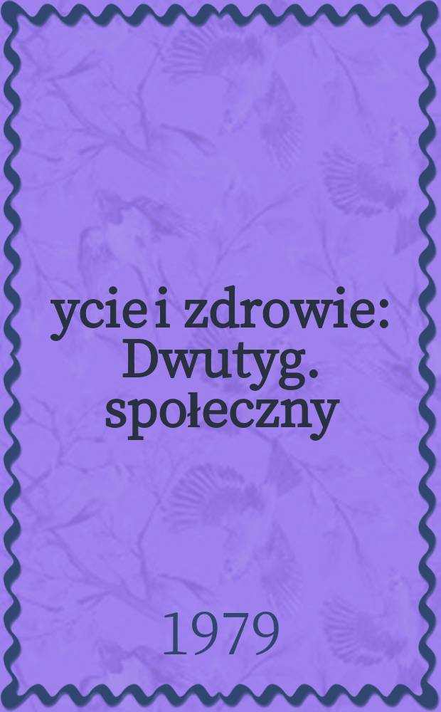 Życie i zdrowie : Dwutyg. społeczny : Sprawy społeczne i rehabilitacyjne inwalid&oacute;w, inwalid&oacute;w wojennych, inwalid&oacute;w sp&oacute;łdzielc&oacute;w, emeryt&oacute;w, rencist&oacute;w