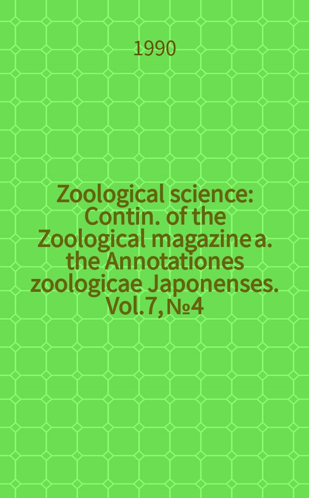 Zoological science : Contin. of the Zoological magazine a. the Annotationes zoologicae Japonenses. Vol.7, №4