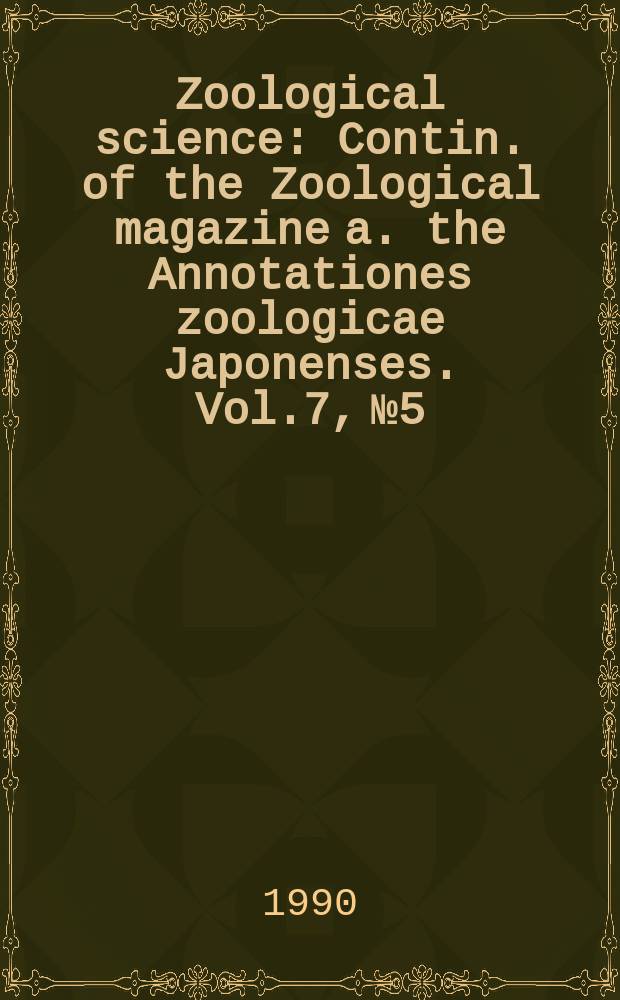 Zoological science : Contin. of the Zoological magazine a. the Annotationes zoologicae Japonenses. Vol.7, №5