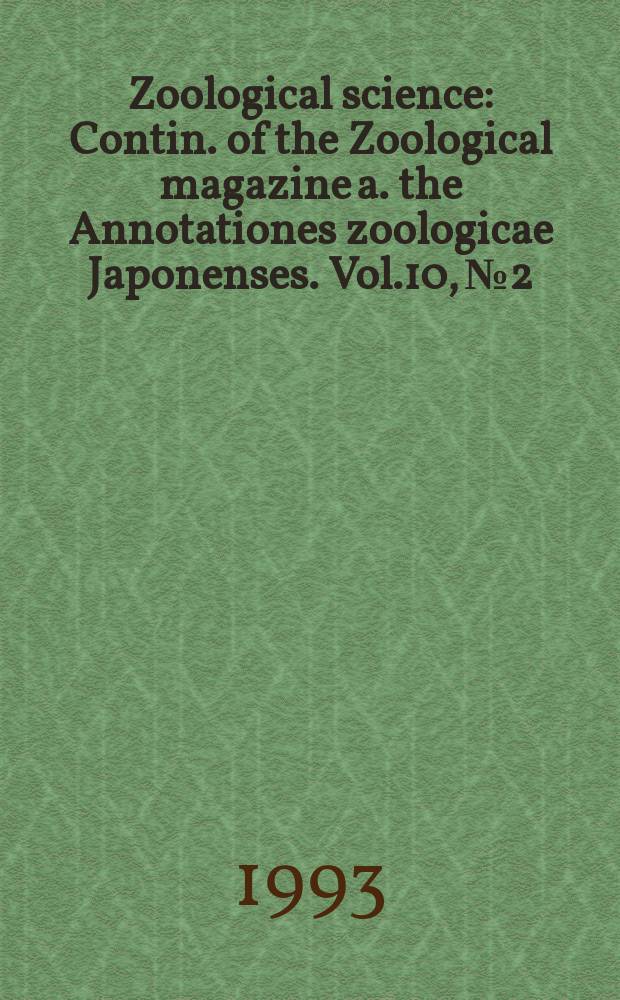 Zoological science : Contin. of the Zoological magazine a. the Annotationes zoologicae Japonenses. Vol.10, №2