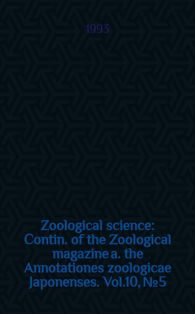 Zoological science : Contin. of the Zoological magazine a. the Annotationes zoologicae Japonenses. Vol.10, №5