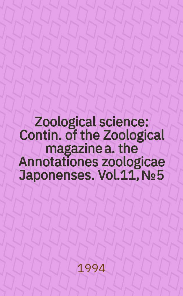Zoological science : Contin. of the Zoological magazine a. the Annotationes zoologicae Japonenses. Vol.11, №5
