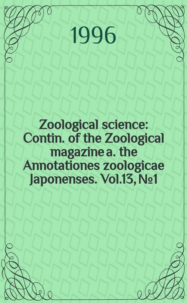 Zoological science : Contin. of the Zoological magazine a. the Annotationes zoologicae Japonenses. Vol.13, №1