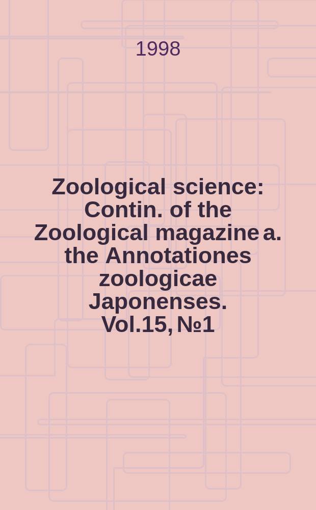 Zoological science : Contin. of the Zoological magazine a. the Annotationes zoologicae Japonenses. Vol.15, №1