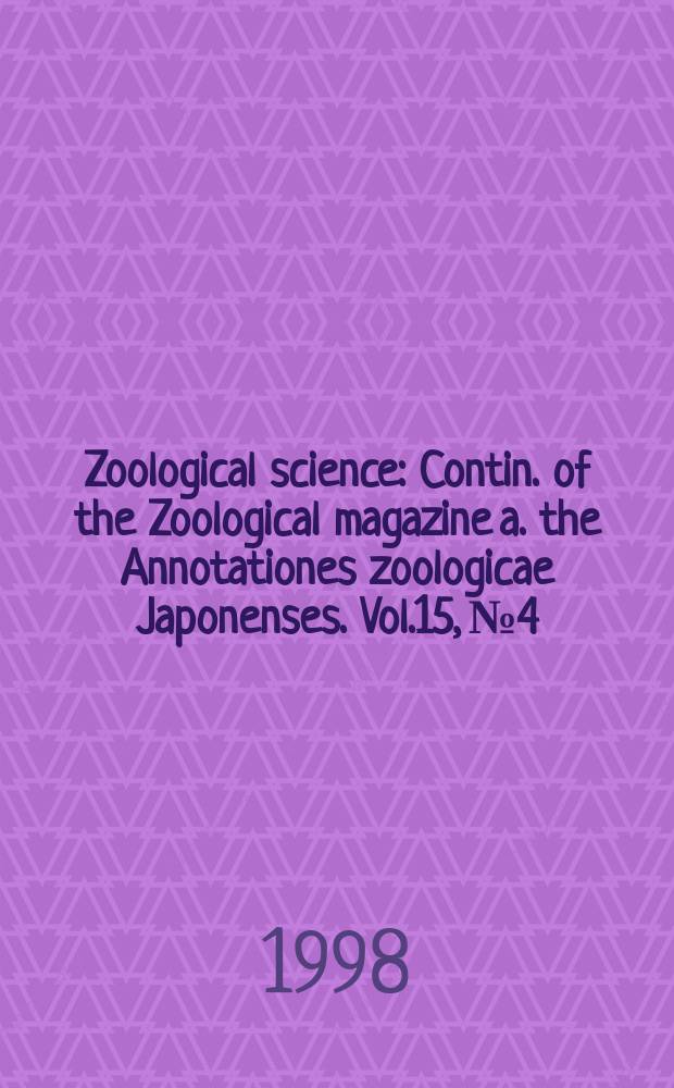 Zoological science : Contin. of the Zoological magazine a. the Annotationes zoologicae Japonenses. Vol.15, №4