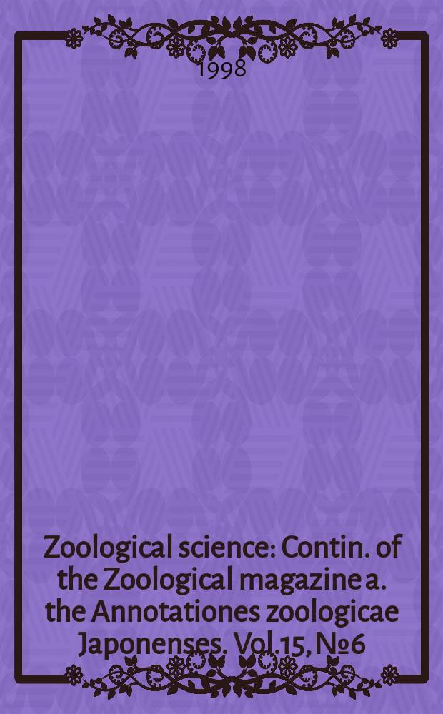 Zoological science : Contin. of the Zoological magazine a. the Annotationes zoologicae Japonenses. Vol.15, №6