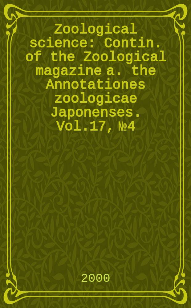 Zoological science : Contin. of the Zoological magazine a. the Annotationes zoologicae Japonenses. Vol.17, №4