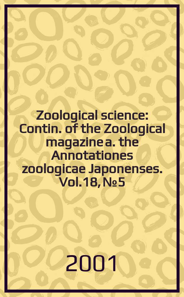 Zoological science : Contin. of the Zoological magazine a. the Annotationes zoologicae Japonenses. Vol.18, №5