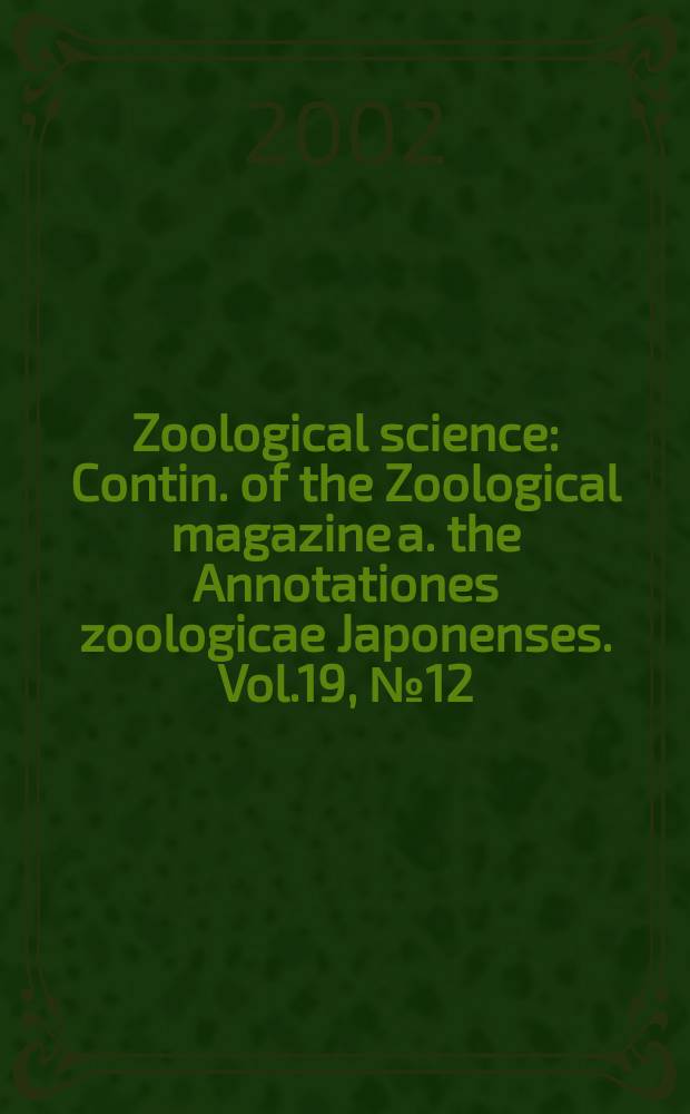 Zoological science : Contin. of the Zoological magazine a. the Annotationes zoologicae Japonenses. Vol.19, №12