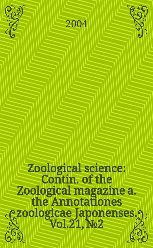 Zoological science : Contin. of the Zoological magazine a. the Annotationes zoologicae Japonenses. Vol.21, №2