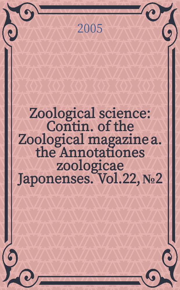 Zoological science : Contin. of the Zoological magazine a. the Annotationes zoologicae Japonenses. Vol.22, №2