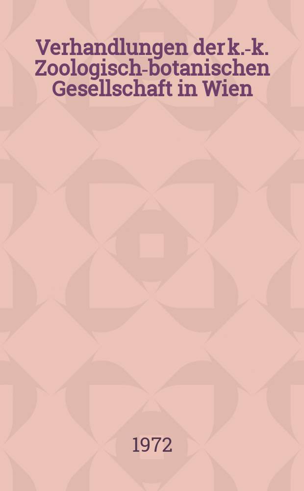 Verhandlungen der k.-k. Zoologisch-botanischen Gesellschaft in Wien : Als Folge der Verhandlungen des zool.-bot. Vereines. Bd.110/111 : 1971/72