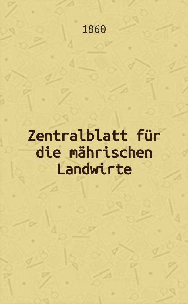Zentralblatt f&uuml;r die m&auml;hrischen Landwirte : Organ der k.k. M&auml;hrischen Landwirtschaftsgesellschaft. [Jg.40] 1860, №45