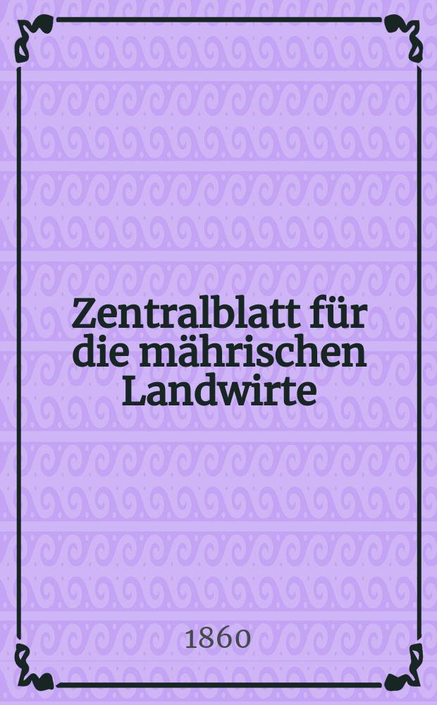 Zentralblatt für die mährischen Landwirte : Organ der k.k. Mährischen Landwirtschaftsgesellschaft. [Jg.40] 1860, №47