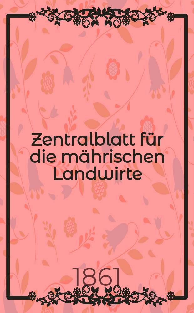Zentralblatt für die mährischen Landwirte : Organ der k.k. Mährischen Landwirtschaftsgesellschaft. [Jg.41] 1861, №1