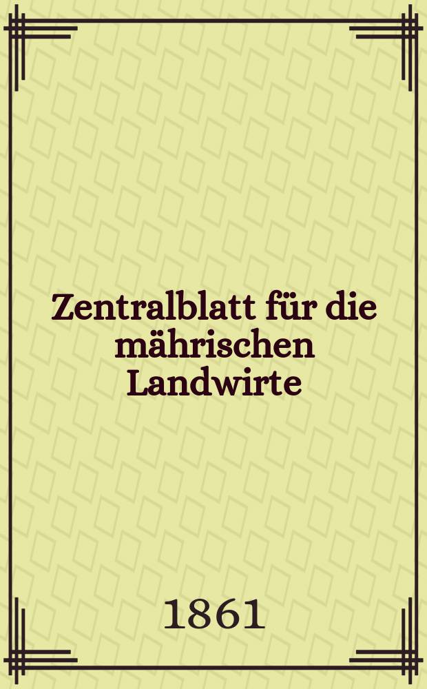 Zentralblatt f&uuml;r die m&auml;hrischen Landwirte : Organ der k.k. M&auml;hrischen Landwirtschaftsgesellschaft. [Jg.41] 1861, №31