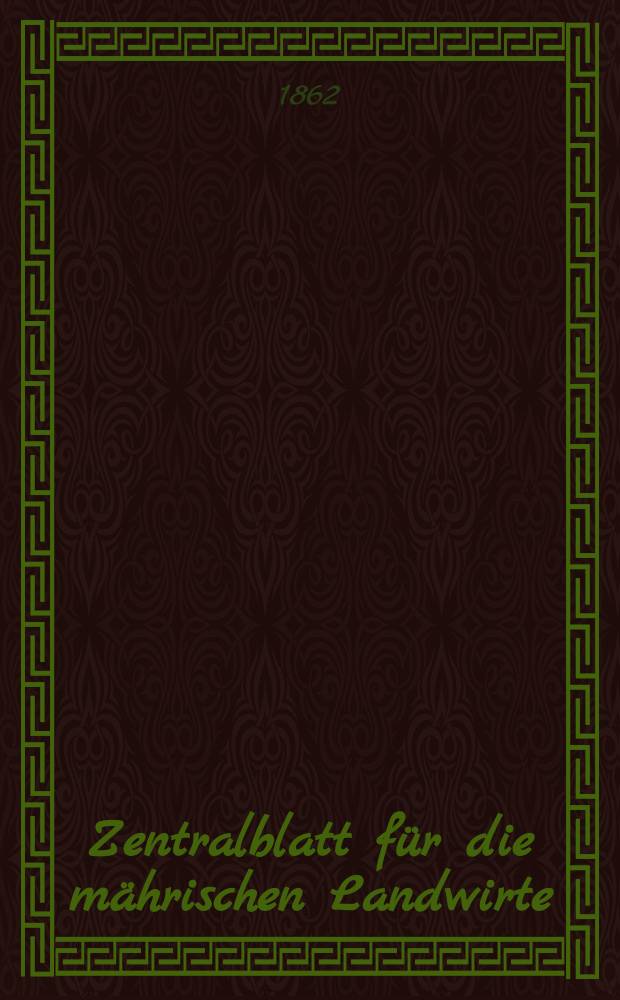 Zentralblatt f&uuml;r die m&auml;hrischen Landwirte : Organ der k.k. M&auml;hrischen Landwirtschaftsgesellschaft. [Jg.42] 1862, №16
