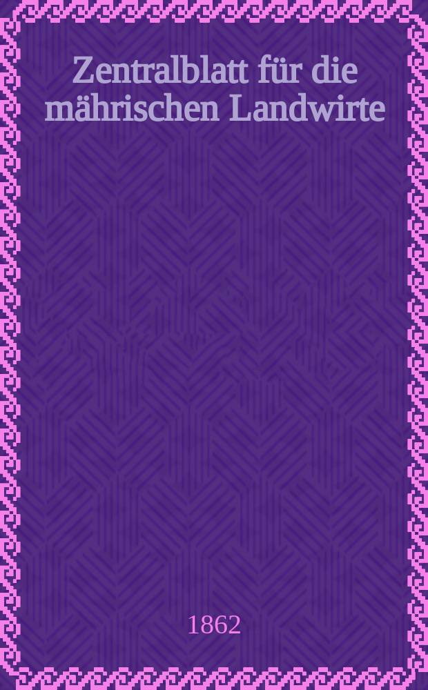 Zentralblatt f&uuml;r die m&auml;hrischen Landwirte : Organ der k.k. M&auml;hrischen Landwirtschaftsgesellschaft. [Jg.42] 1862, №21