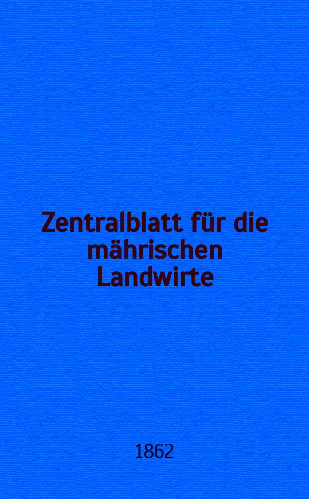 Zentralblatt für die mährischen Landwirte : Organ der k.k. Mährischen Landwirtschaftsgesellschaft. [Jg.42] 1862, №22