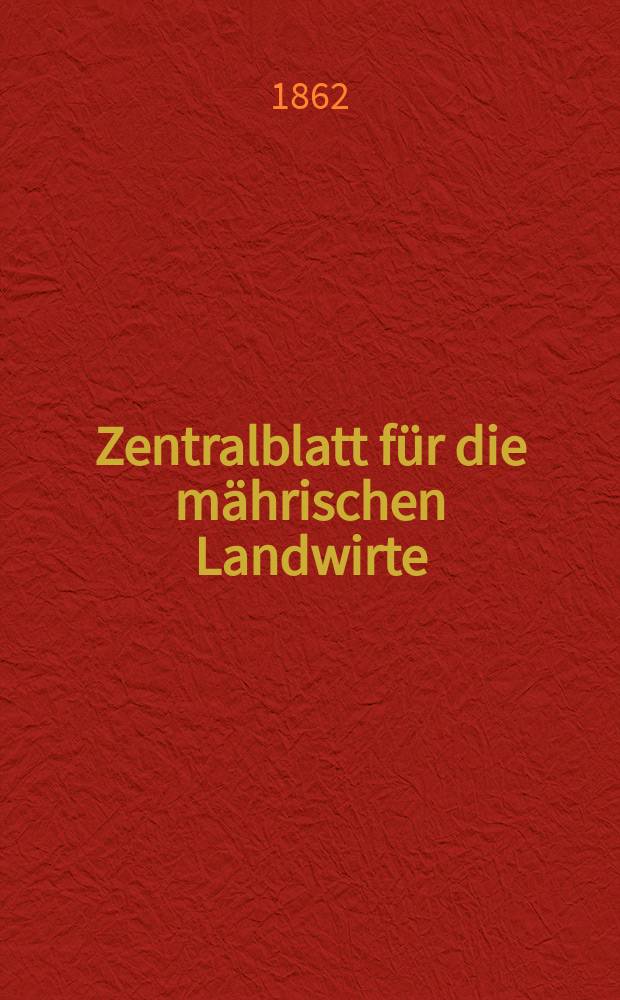 Zentralblatt f&uuml;r die m&auml;hrischen Landwirte : Organ der k.k. M&auml;hrischen Landwirtschaftsgesellschaft. [Jg.42] 1862, №33