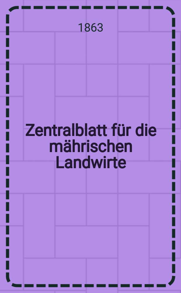 Zentralblatt für die mährischen Landwirte : Organ der k.k. Mährischen Landwirtschaftsgesellschaft. [Jg.43] 1863, №4