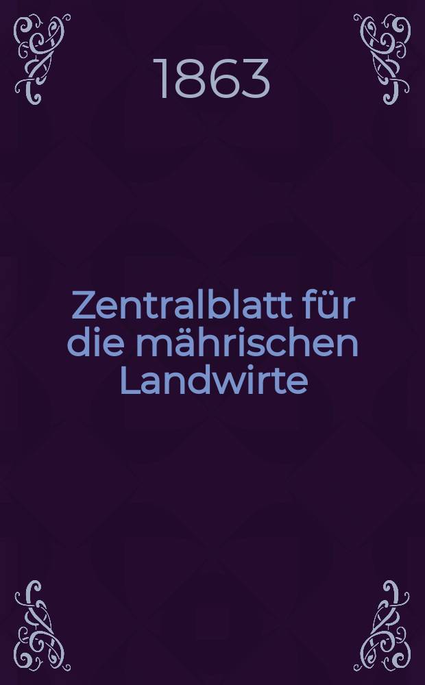 Zentralblatt für die mährischen Landwirte : Organ der k.k. Mährischen Landwirtschaftsgesellschaft. [Jg.43] 1863, №29