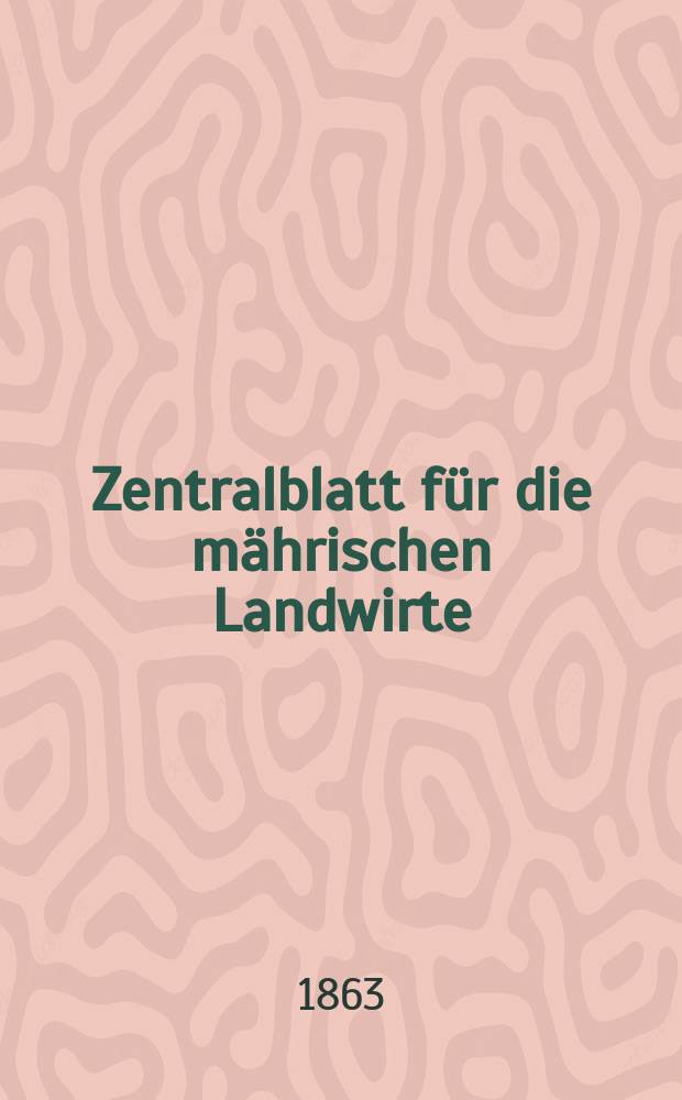 Zentralblatt für die mährischen Landwirte : Organ der k.k. Mährischen Landwirtschaftsgesellschaft. [Jg.43] 1863, №47