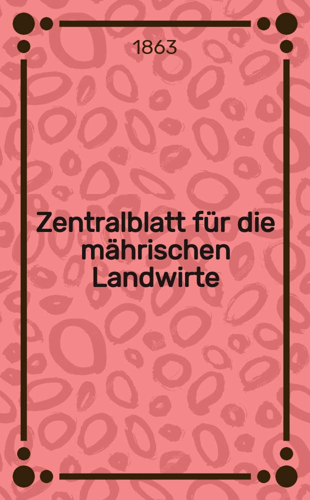 Zentralblatt für die mährischen Landwirte : Organ der k.k. Mährischen Landwirtschaftsgesellschaft. [Jg.43] 1863, №51