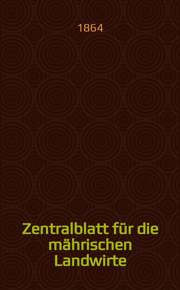 Zentralblatt für die mährischen Landwirte : Organ der k.k. Mährischen Landwirtschaftsgesellschaft. [Jg.44] 1864, №3