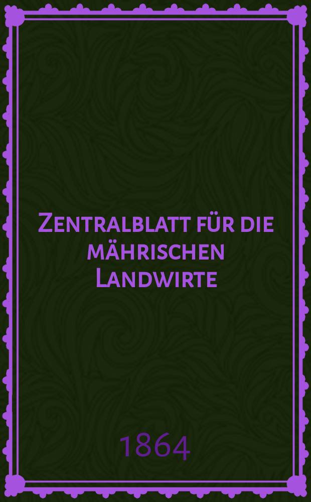Zentralblatt f&uuml;r die m&auml;hrischen Landwirte : Organ der k.k. M&auml;hrischen Landwirtschaftsgesellschaft. [Jg.44] 1864, №26