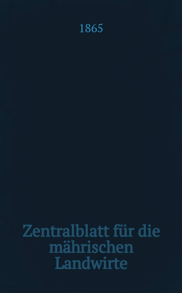 Zentralblatt für die mährischen Landwirte : Organ der k.k. Mährischen Landwirtschaftsgesellschaft. [Jg.45] 1865, №6