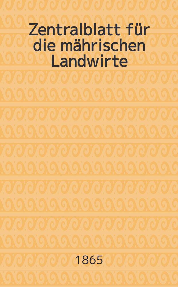 Zentralblatt für die mährischen Landwirte : Organ der k.k. Mährischen Landwirtschaftsgesellschaft. [Jg.45] 1865, №15
