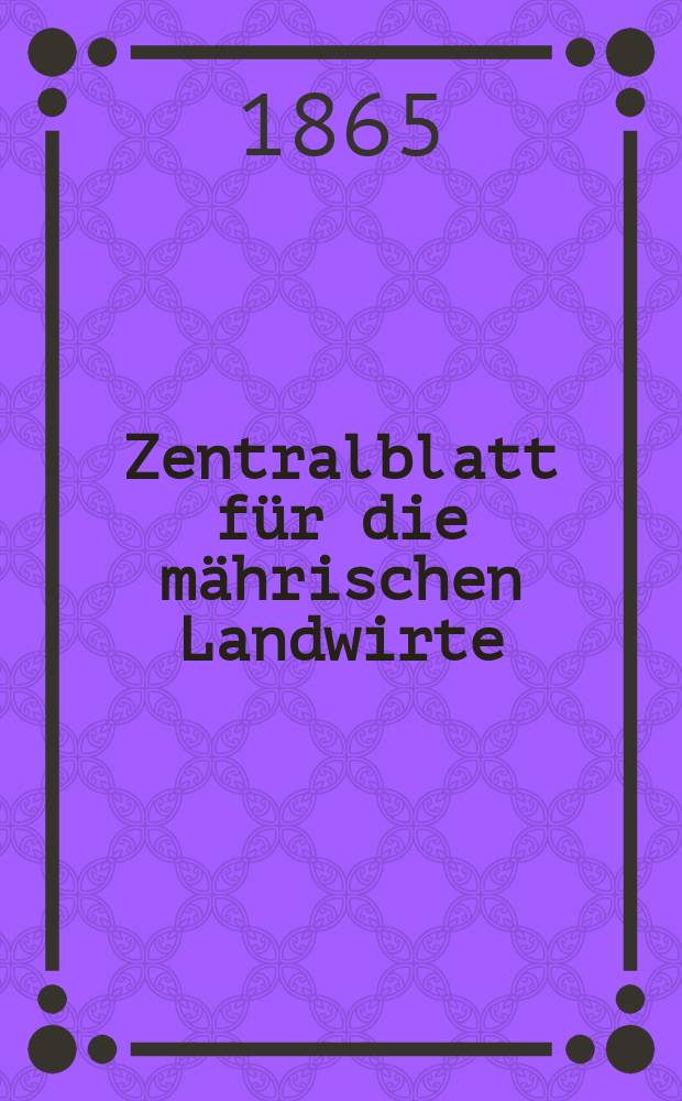 Zentralblatt für die mährischen Landwirte : Organ der k.k. Mährischen Landwirtschaftsgesellschaft. [Jg.45] 1865, №25