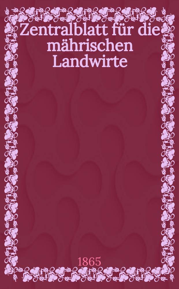 Zentralblatt f&uuml;r die m&auml;hrischen Landwirte : Organ der k.k. M&auml;hrischen Landwirtschaftsgesellschaft. [Jg.45] 1865, №39