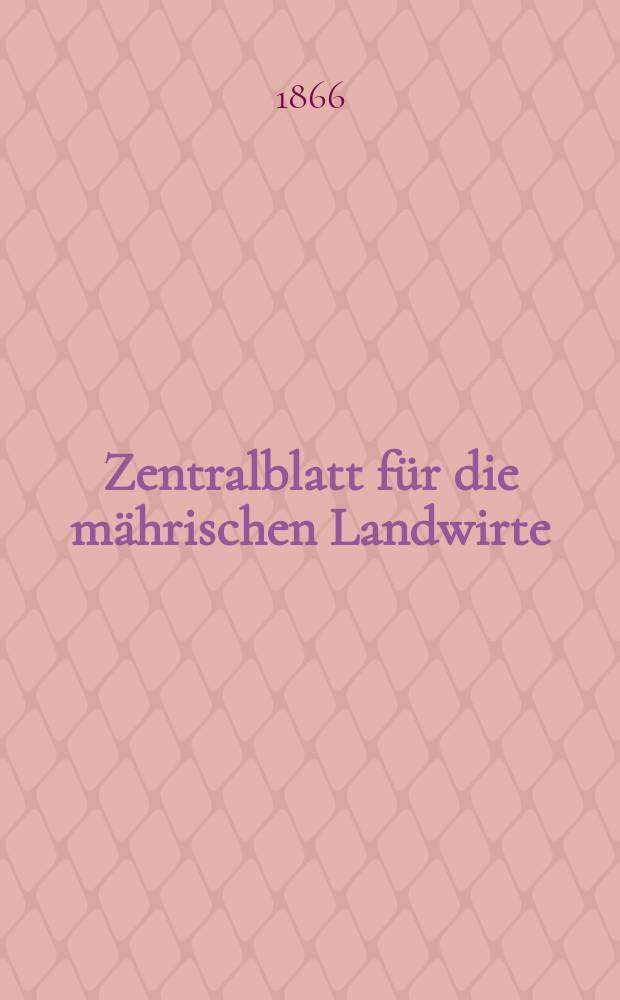 Zentralblatt für die mährischen Landwirte : Organ der k.k. Mährischen Landwirtschaftsgesellschaft. [Jg.46] 1866, №7