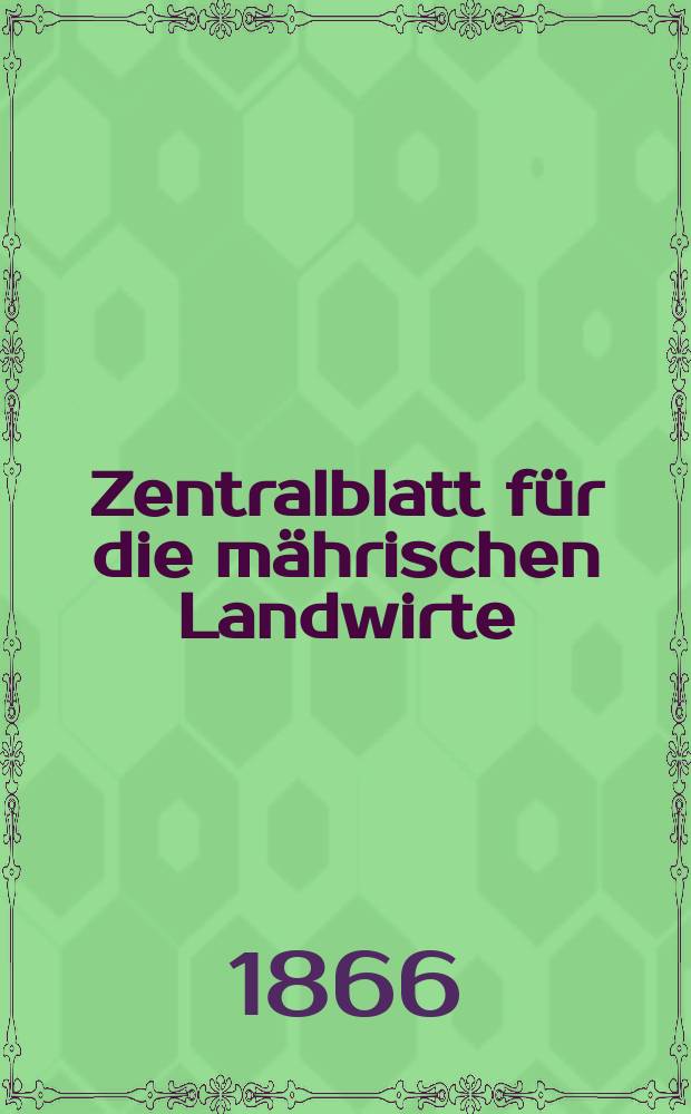 Zentralblatt für die mährischen Landwirte : Organ der k.k. Mährischen Landwirtschaftsgesellschaft. [Jg.46] 1866, №9