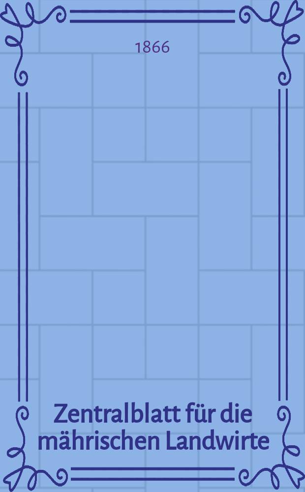 Zentralblatt für die mährischen Landwirte : Organ der k.k. Mährischen Landwirtschaftsgesellschaft. [Jg.46] 1866, №31