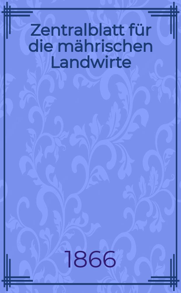 Zentralblatt für die mährischen Landwirte : Organ der k.k. Mährischen Landwirtschaftsgesellschaft. [Jg.46] 1866, №35