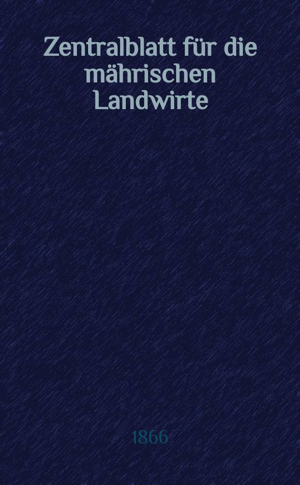 Zentralblatt für die mährischen Landwirte : Organ der k.k. Mährischen Landwirtschaftsgesellschaft. [Jg.46] 1866, №49
