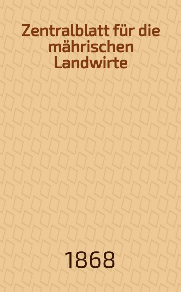 Zentralblatt für die mährischen Landwirte : Organ der k.k. Mährischen Landwirtschaftsgesellschaft. [Jg.48] 1868, №10
