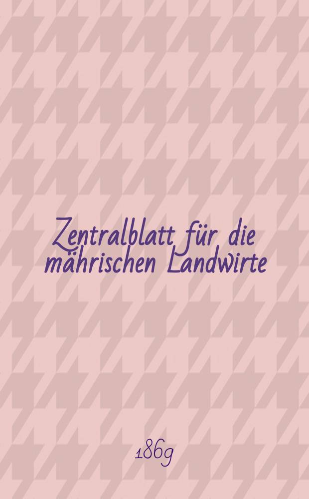 Zentralblatt für die mährischen Landwirte : Organ der k.k. Mährischen Landwirtschaftsgesellschaft. [Jg.49] 1869, №2