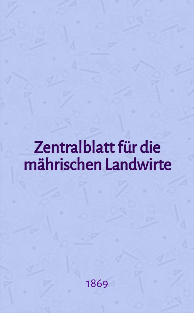 Zentralblatt für die mährischen Landwirte : Organ der k.k. Mährischen Landwirtschaftsgesellschaft. [Jg.49] 1869, №7