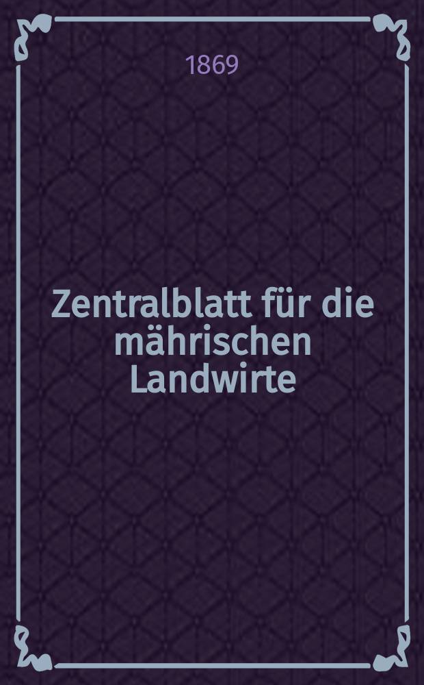Zentralblatt für die mährischen Landwirte : Organ der k.k. Mährischen Landwirtschaftsgesellschaft. [Jg.49] 1869, №18