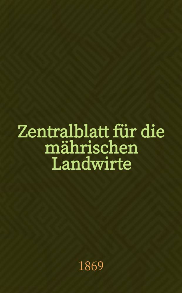 Zentralblatt f&uuml;r die m&auml;hrischen Landwirte : Organ der k.k. M&auml;hrischen Landwirtschaftsgesellschaft. [Jg.49] 1869, №21