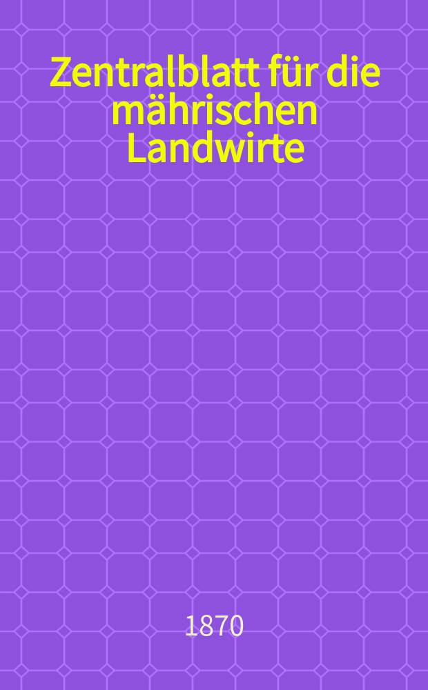 Zentralblatt f&uuml;r die m&auml;hrischen Landwirte : Organ der k.k. M&auml;hrischen Landwirtschaftsgesellschaft. [Jg.50] 1870, №13