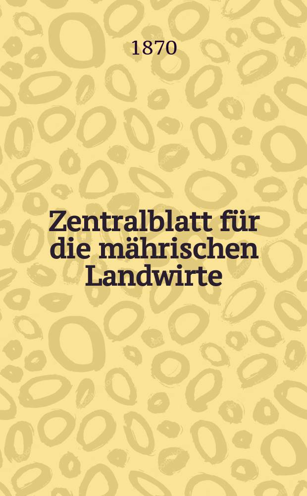 Zentralblatt für die mährischen Landwirte : Organ der k.k. Mährischen Landwirtschaftsgesellschaft. [Jg.50] 1870, №19