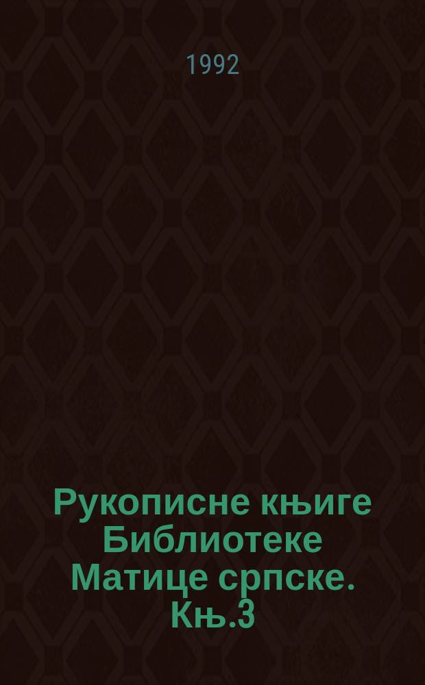 Рукописне књиге Библиотеке Матице српске. Књ.3 : Ћирилске рукописне књиге Библиотеке Матице српске