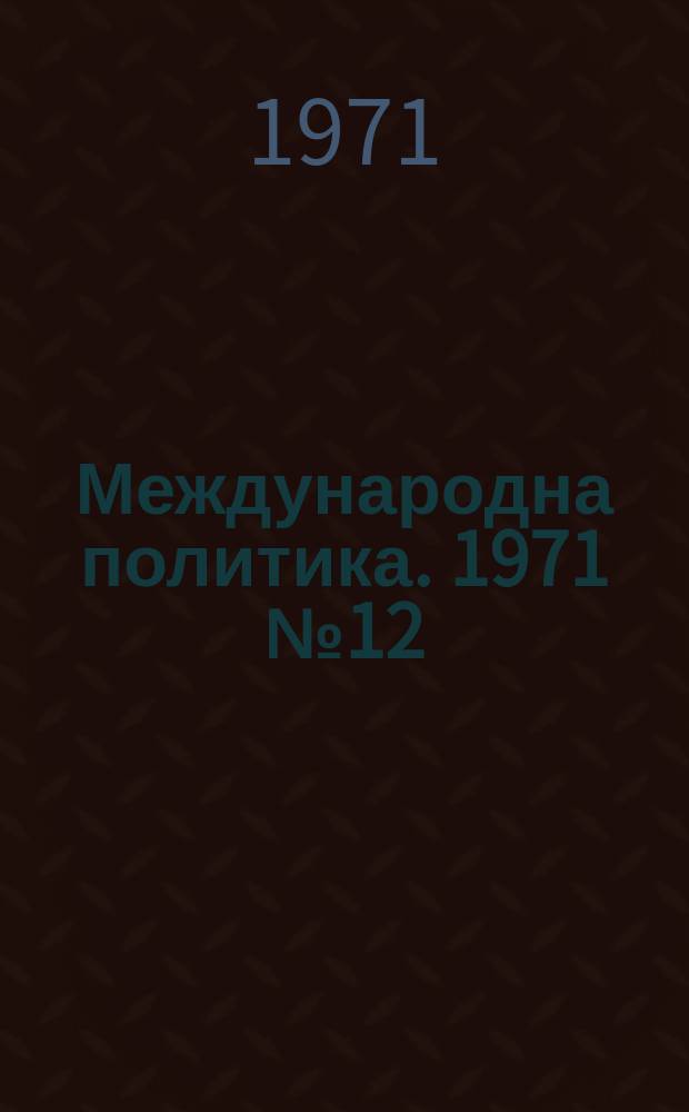 Международна политика. 1971 №12