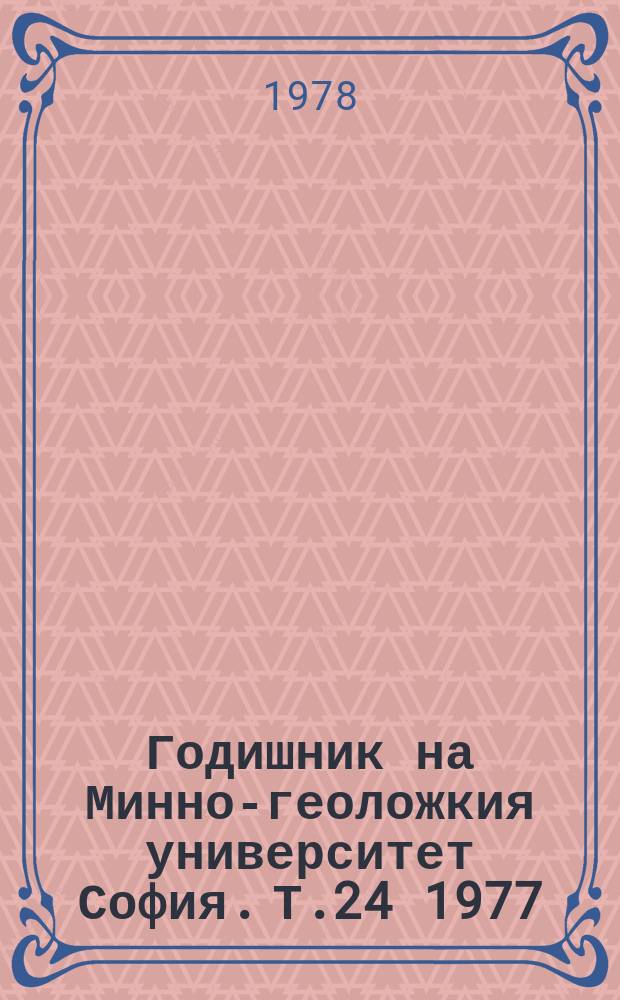 Годишник на Минно-геоложкия университет София. Т.24 1977/1978, свитък1 : Научно-техническая конференция по минно дело и геология. Варна. 1978